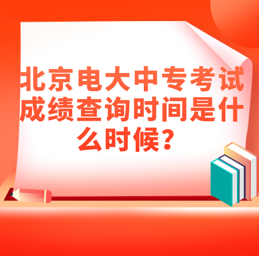 北京电大中专考试成绩查询时间是什么时候？