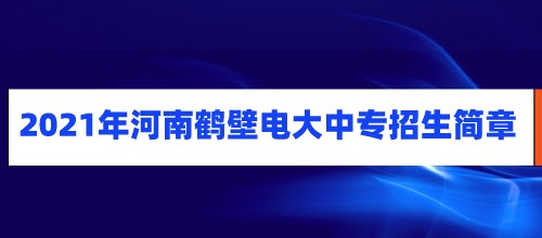 河南鹤壁电大中专2021年招生简章已公布