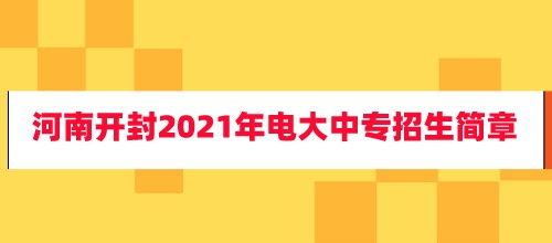河南开封电大中专2021年招生简章已公布