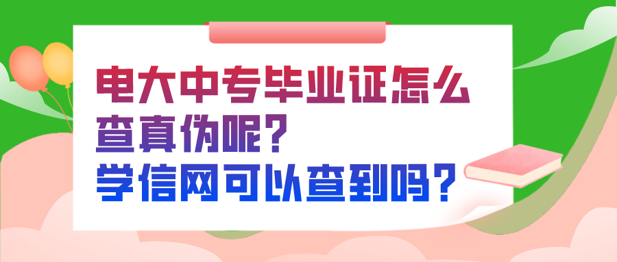 电大中专毕业证怎么查真伪呢？学信网可以查到吗？