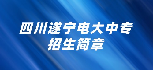 2021年四川遂宁电大中专招生简章