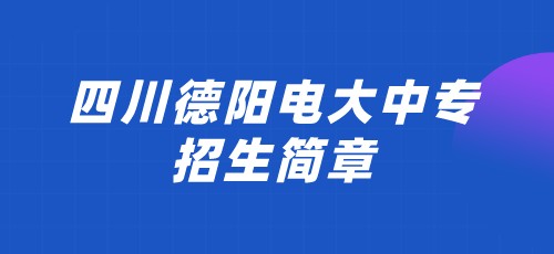 2021年四川德阳电大中专招生简章