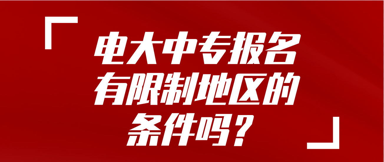 电大中专报名有限制地区的条件吗？