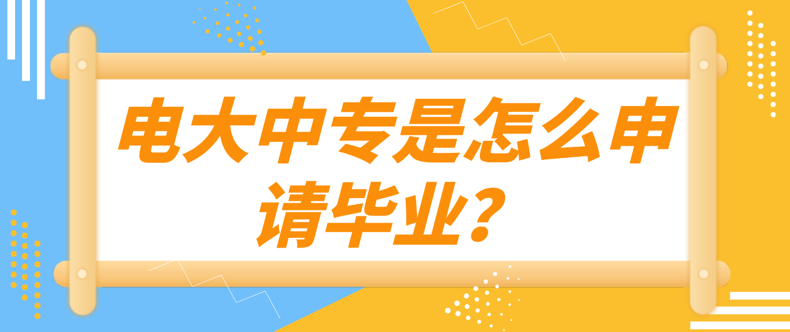 电大中专是怎么申请毕业？