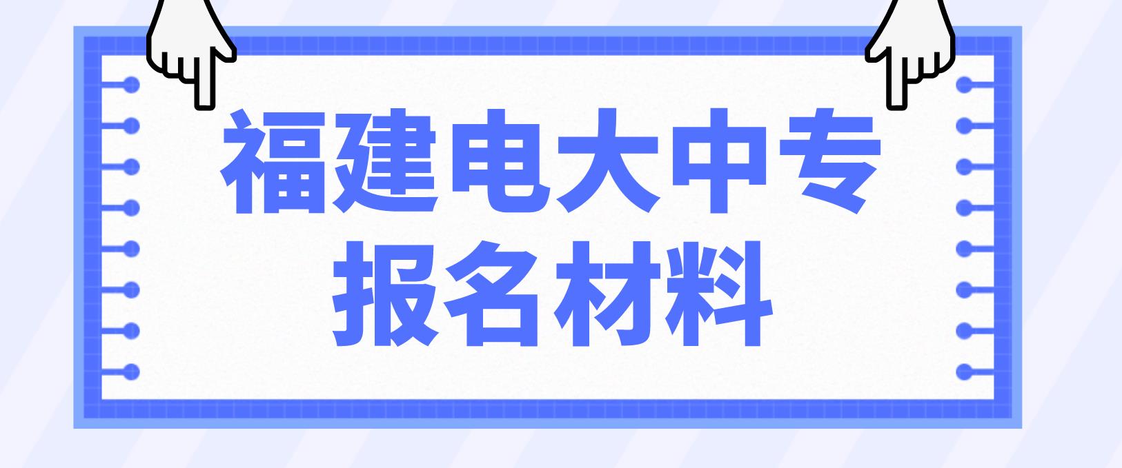 福建省电大中专报名材料是什么？