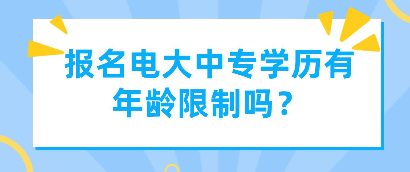 报名电大中专学历有年龄限制吗？