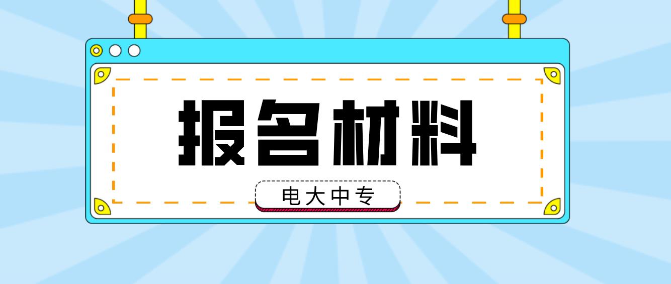 青海电大中专报名材料是什么？