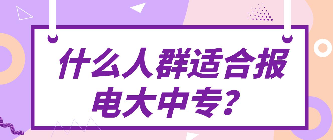 什么人群适合报电大中专？