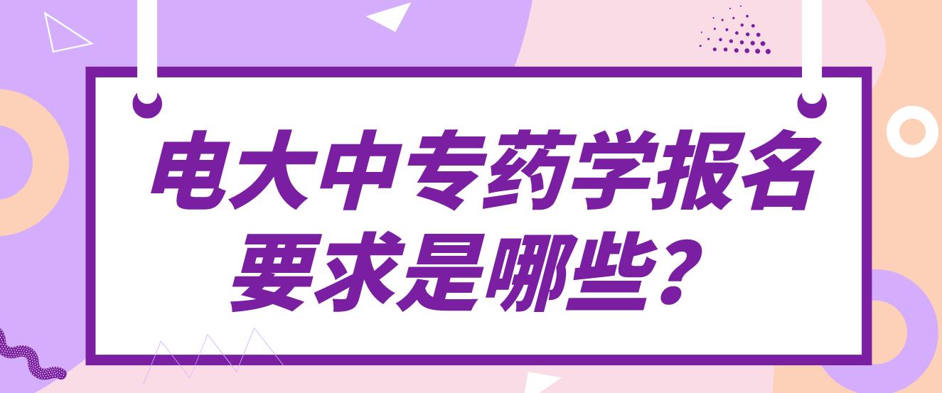 电大中专药学报名要求是哪些？