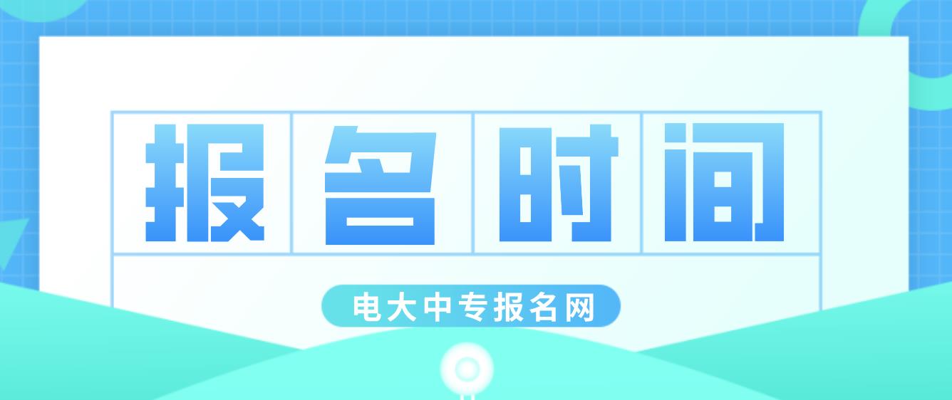 四川电大中专报名时间是什么时候？