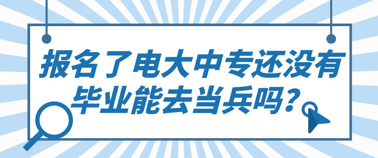 报名了电大中专还没有毕业能去当兵吗？