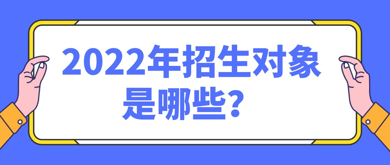 2022年招生对象是哪些？