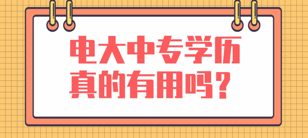 电大中专学历真的有用吗？