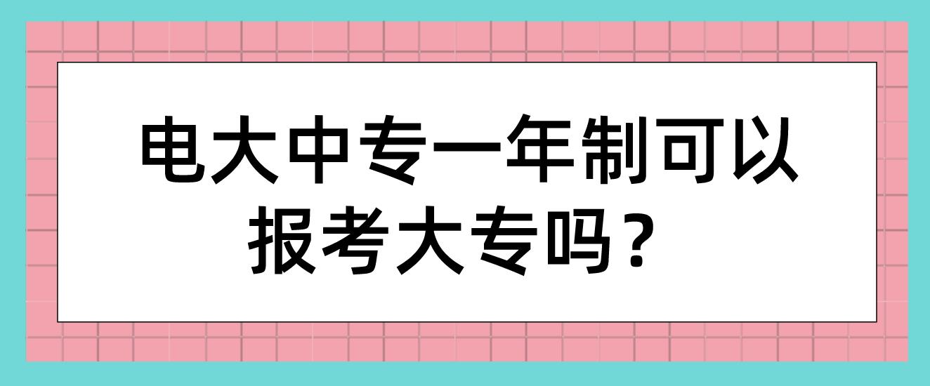 电大中专一年制可以报考大专吗？