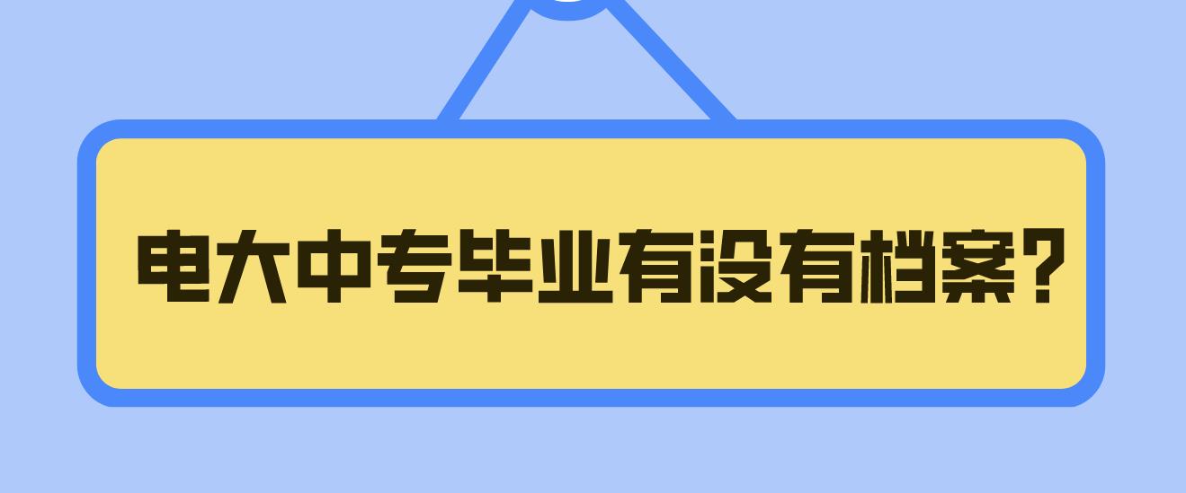 电大中专毕业有没有档案？