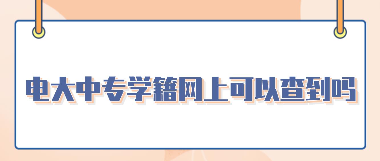 电大中专学籍网上可以查到吗？