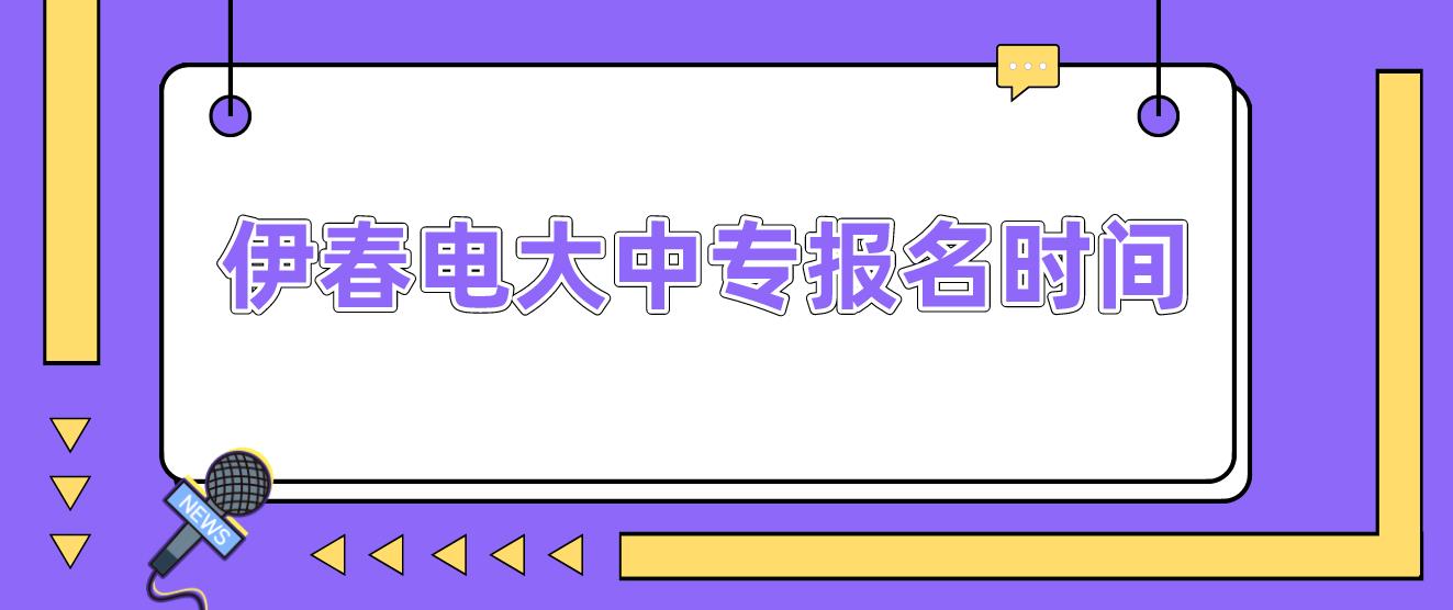 伊春电大中专报名时间是什么时候？