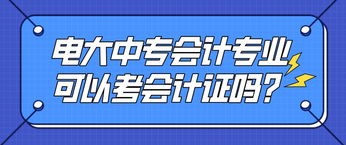 电大中专会计专业可以考会计证吗？