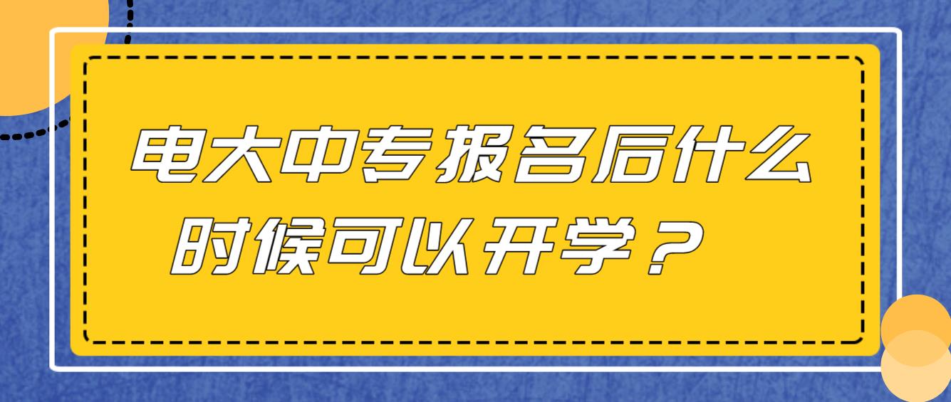 电大中专报名后什么时候可以开学？