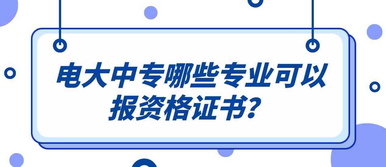 电大中专哪些专业可以报资格证书？