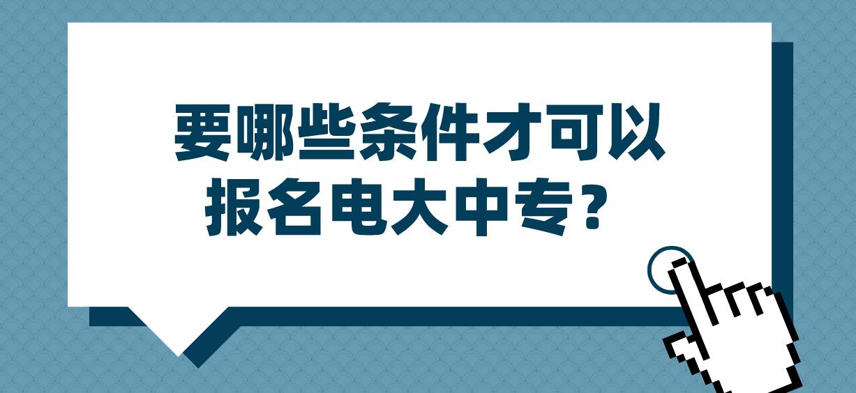 要哪些条件才可以报名电大中专？