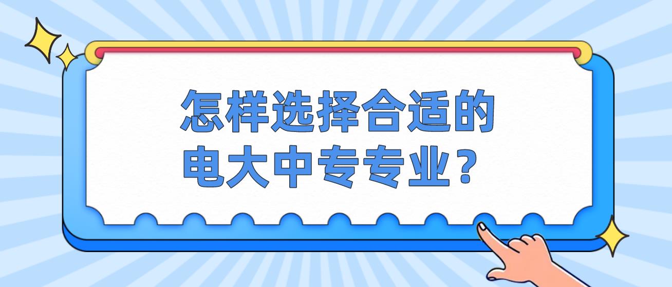 怎样选择合适的电大中专专业？