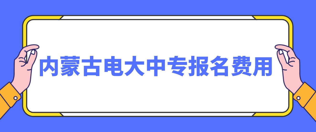 2023内蒙古电大中专报名费用？