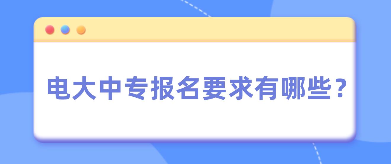 电大中专报名要求有哪些？