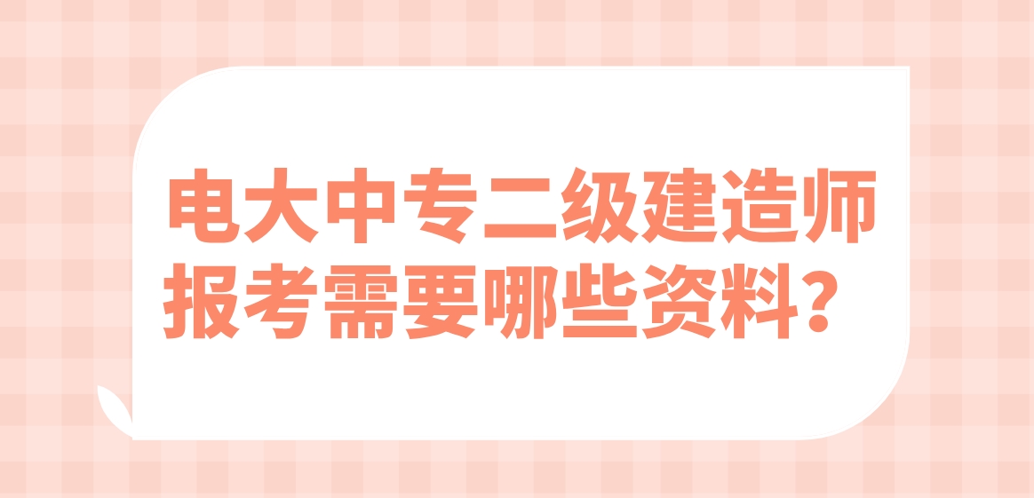 电大中专二级建造师报考需要哪些资料？