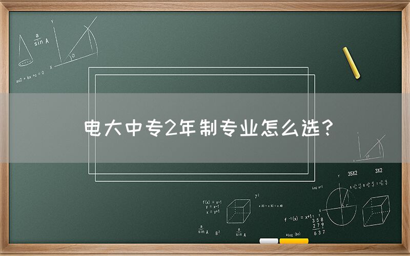 电大中专2年制专业怎么选？
