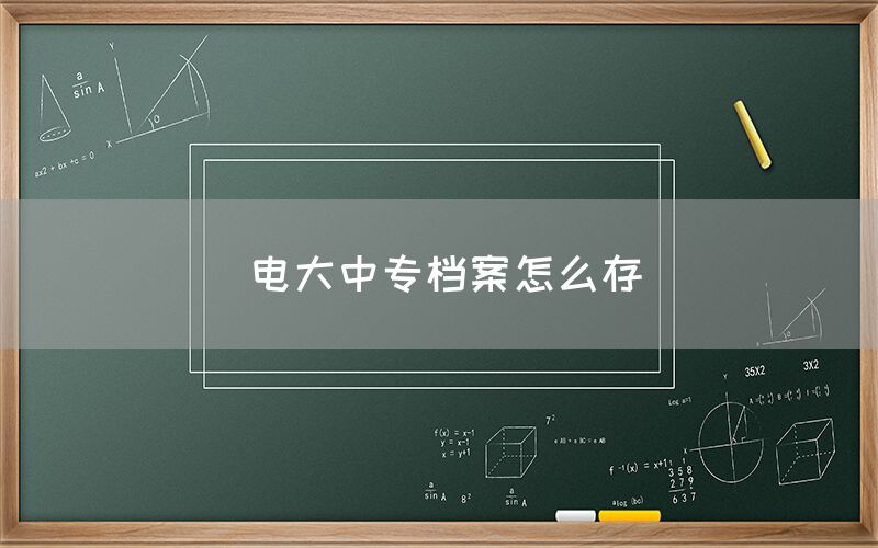 电大中专档案怎么存