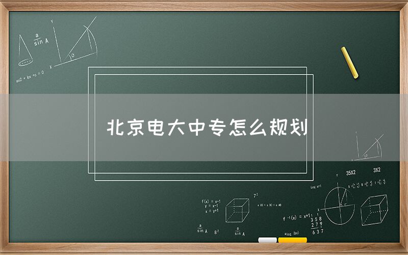 北京电大中专怎么规划