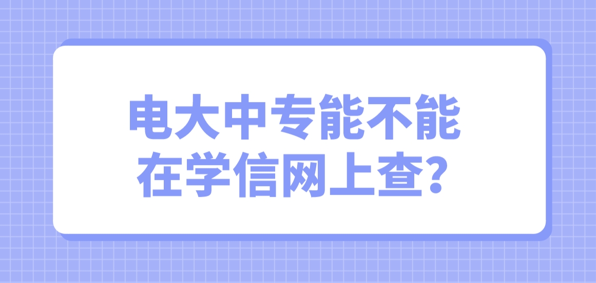 电大中专能不能在学信网上查？