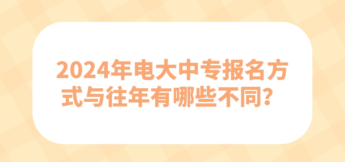 2024年电大中专报名方式与往年有哪些不同？