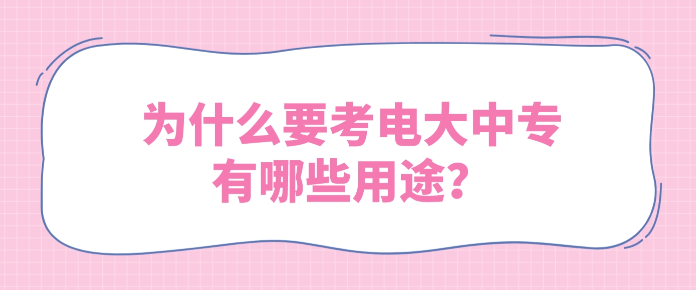 为什么要考电大中专、有哪些用途？