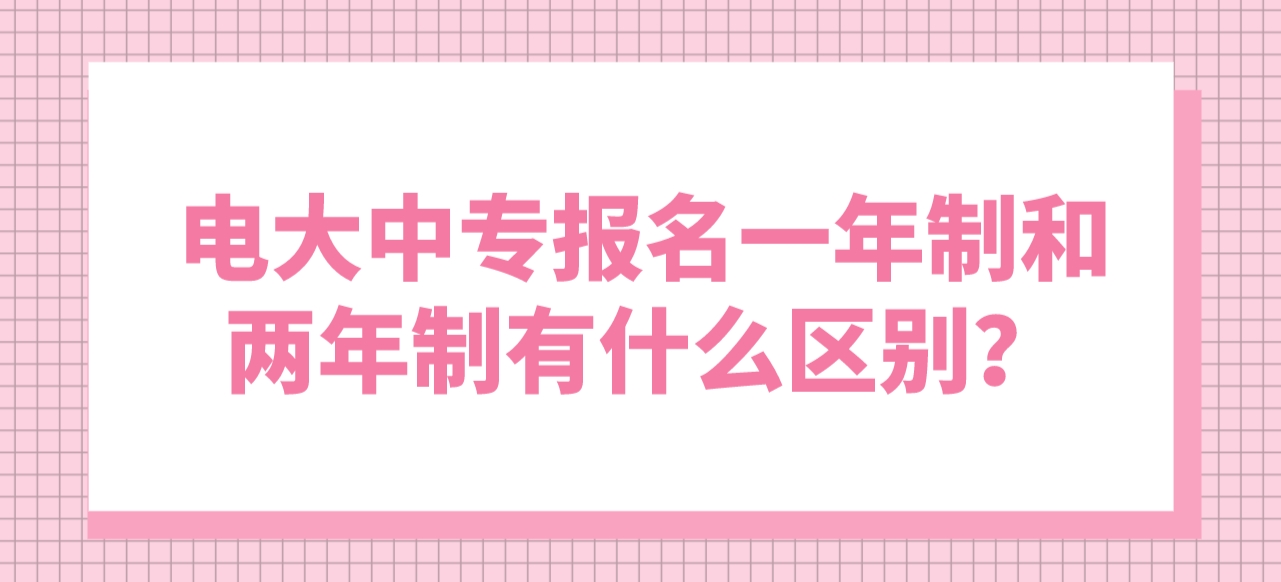 电大中专报名一年制和两年制有什么区别？