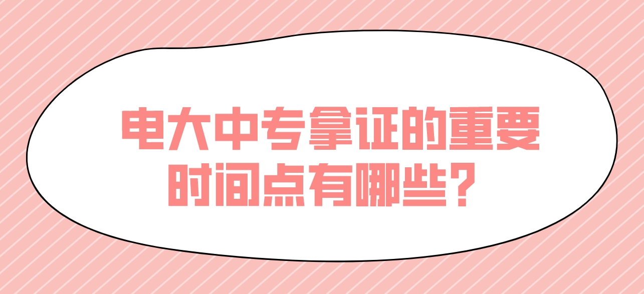 电大中专拿证的重要时间点有哪些？