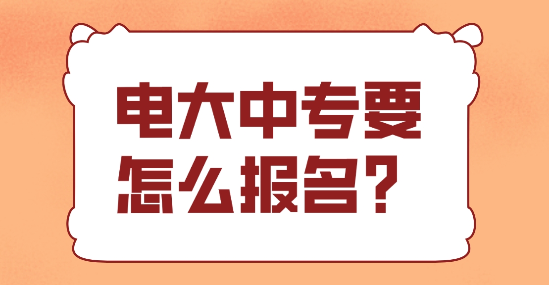 电大中专要怎么报名？