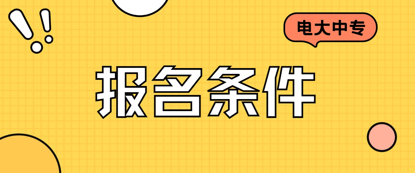2024年乌鲁木齐电大中专报名条件有哪些？